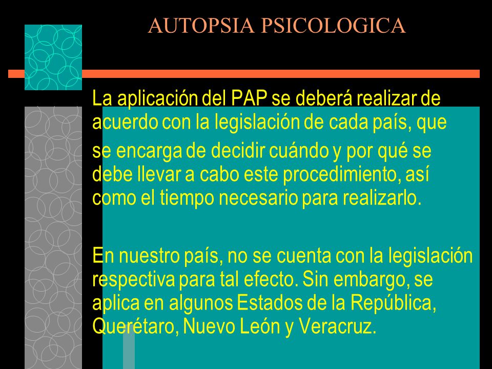 AUTOPSIA PSICOLOGICA La aplicación del PAP se deberá realizar de acuerdo con la legislación de cada país, que.