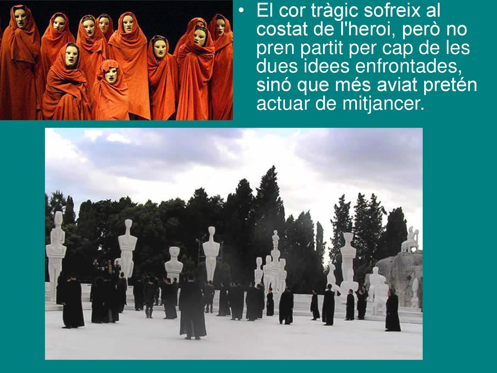 El cor tràgic sofreix al costat de l heroi, però no pren partit per cap de les dues idees enfrontades, sinó que més aviat pretén actuar de mitjancer.