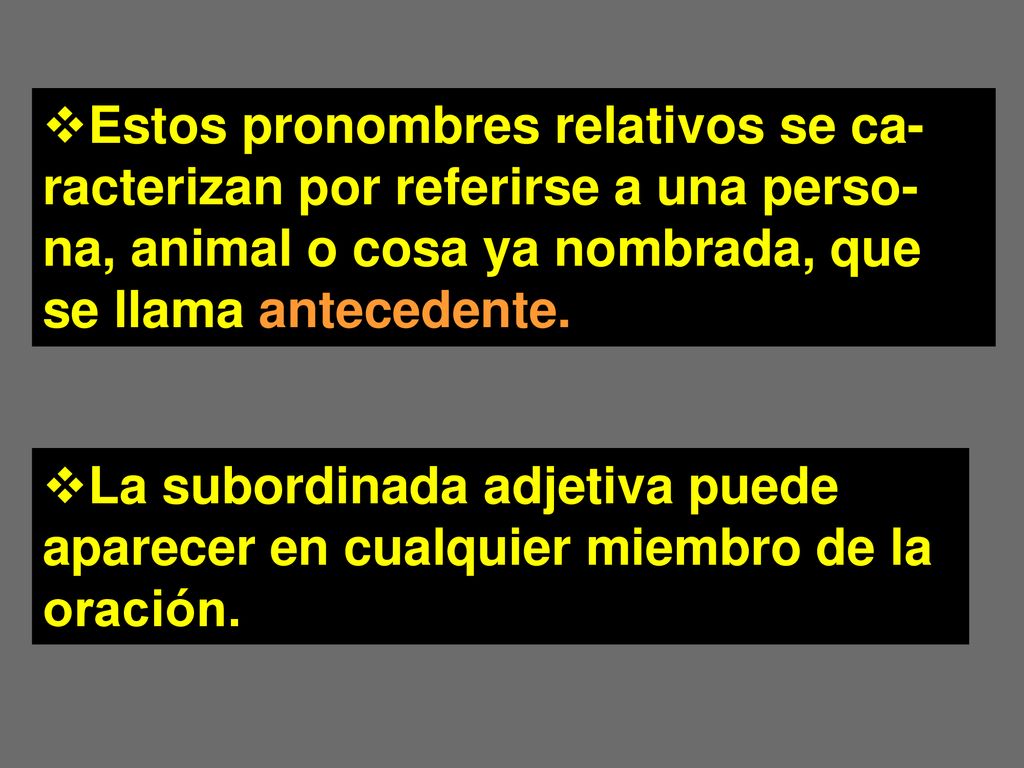 Estos pronombres relativos se ca-racterizan por referirse a una perso-na, animal o cosa ya nombrada, que se llama antecedente.