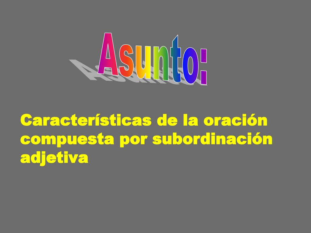 Asunto: Características de la oración compuesta por subordinación adjetiva