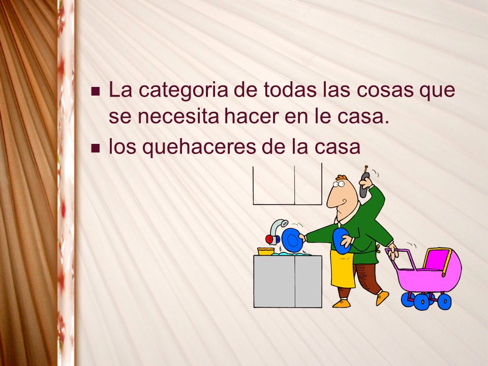 La categoria de todas las cosas que se necesita hacer en le casa.