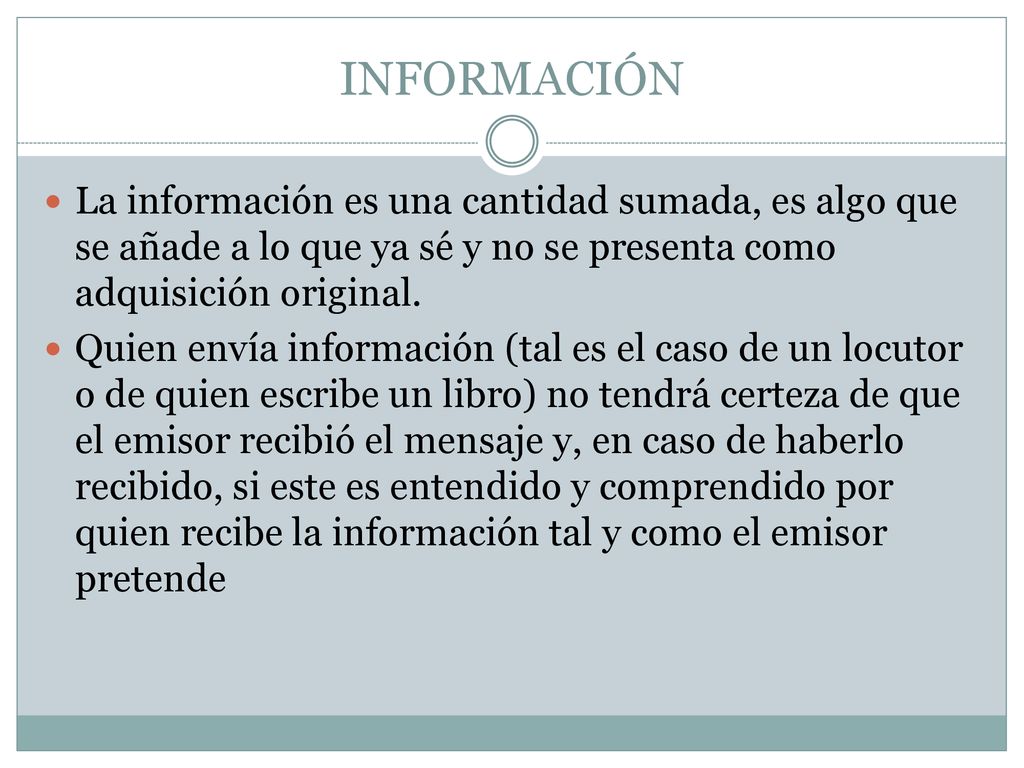 INFORMACIÓN La información es una cantidad sumada, es algo que se añade a lo que ya sé y no se presenta como adquisición original.