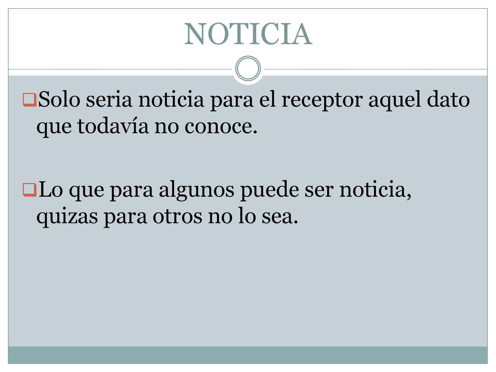 NOTICIA Solo seria noticia para el receptor aquel dato que todavía no conoce.