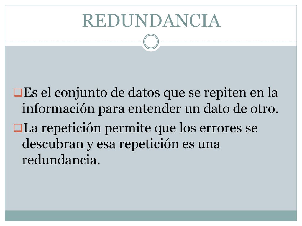 REDUNDANCIA Es el conjunto de datos que se repiten en la información para entender un dato de otro.
