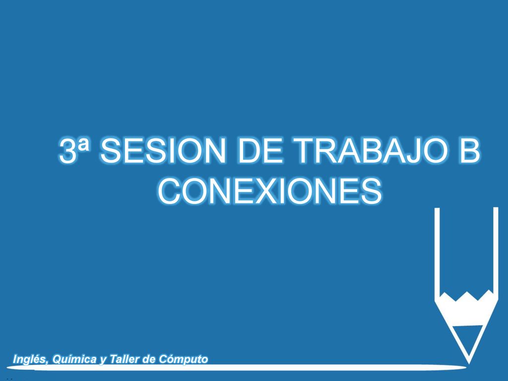 3ª SESION DE TRABAJO B CONEXIONES Inglés, Química y Taller de Cómputo