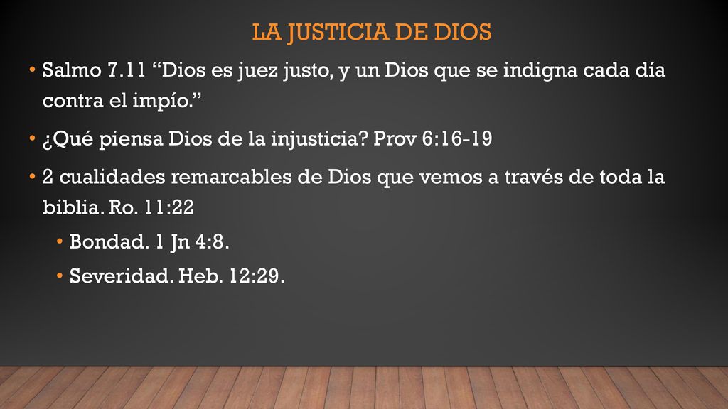 La justicia de dios Salmo 7.11 Dios es juez justo, y un Dios que se indigna cada día contra el impío.