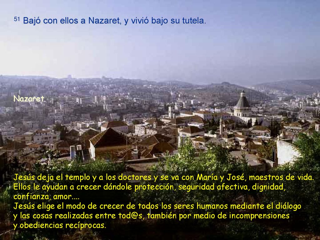 51 Bajó con ellos a Nazaret, y vivió bajo su tutela.