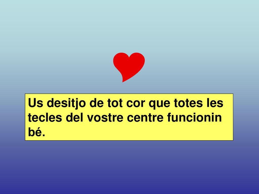  Us desitjo de tot cor que totes les tecles del vostre centre funcionin bé.
