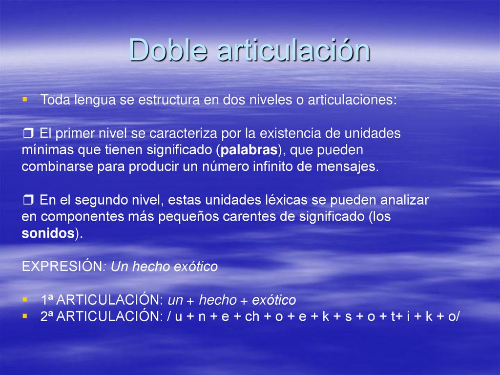 Doble articulación Toda lengua se estructura en dos niveles o articulaciones: ❒ El primer nivel se caracteriza por la existencia de unidades.