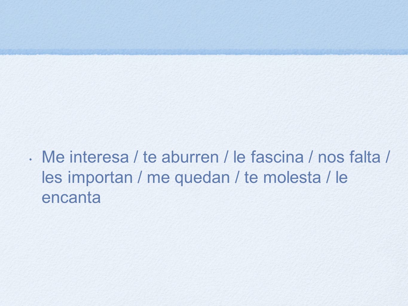Me interesa / te aburren / le fascina / nos falta / les importan / me quedan / te molesta / le encanta