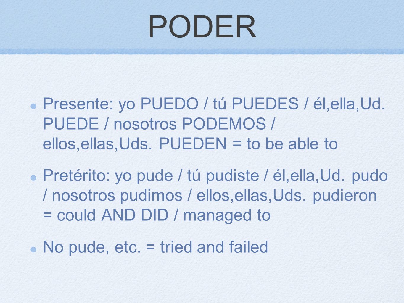 PODER Presente: yo PUEDO / tú PUEDES / él,ella,Ud. PUEDE / nosotros PODEMOS / ellos,ellas,Uds. PUEDEN = to be able to.