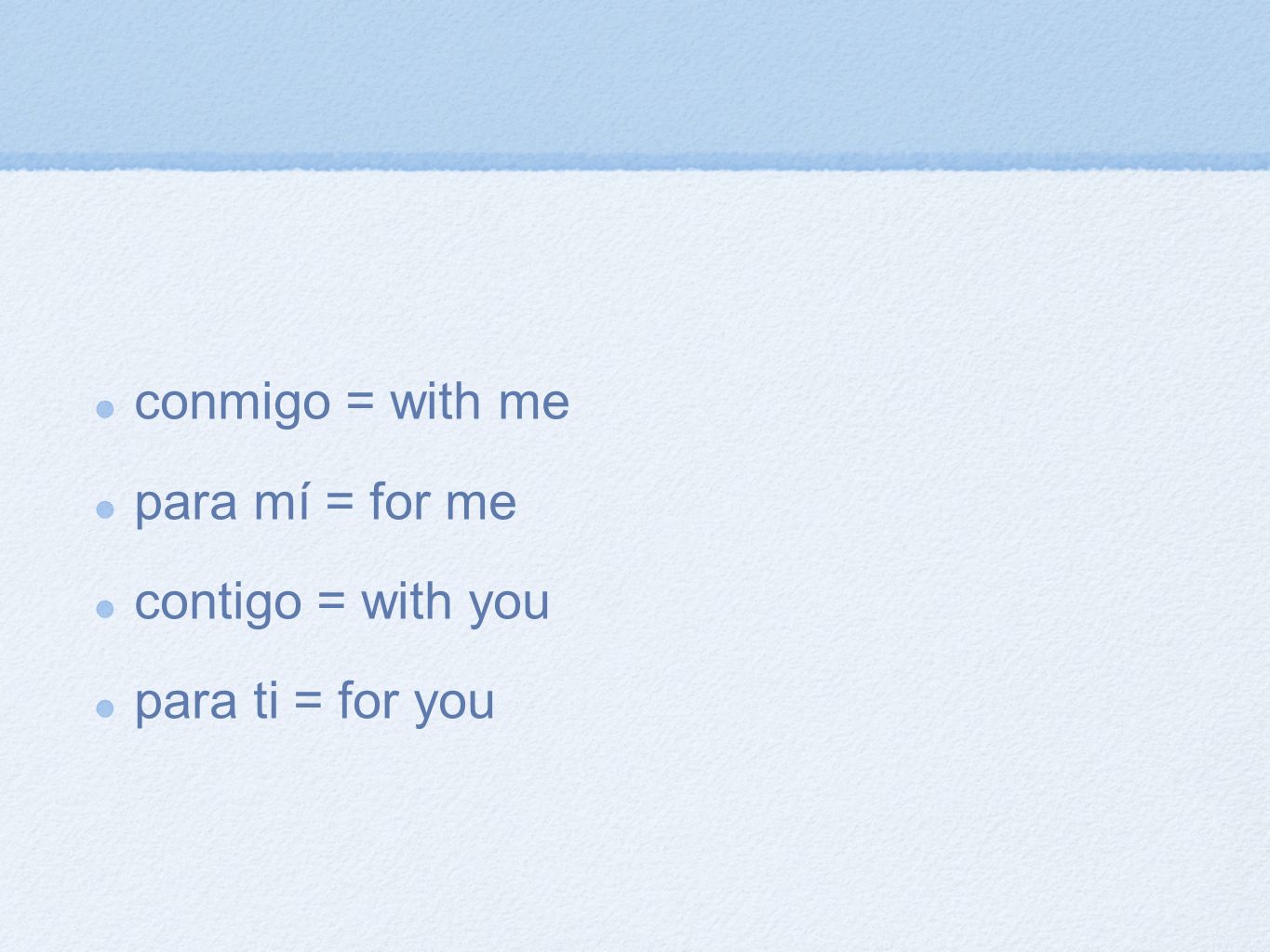 conmigo = with me para mí = for me contigo = with you para ti = for you