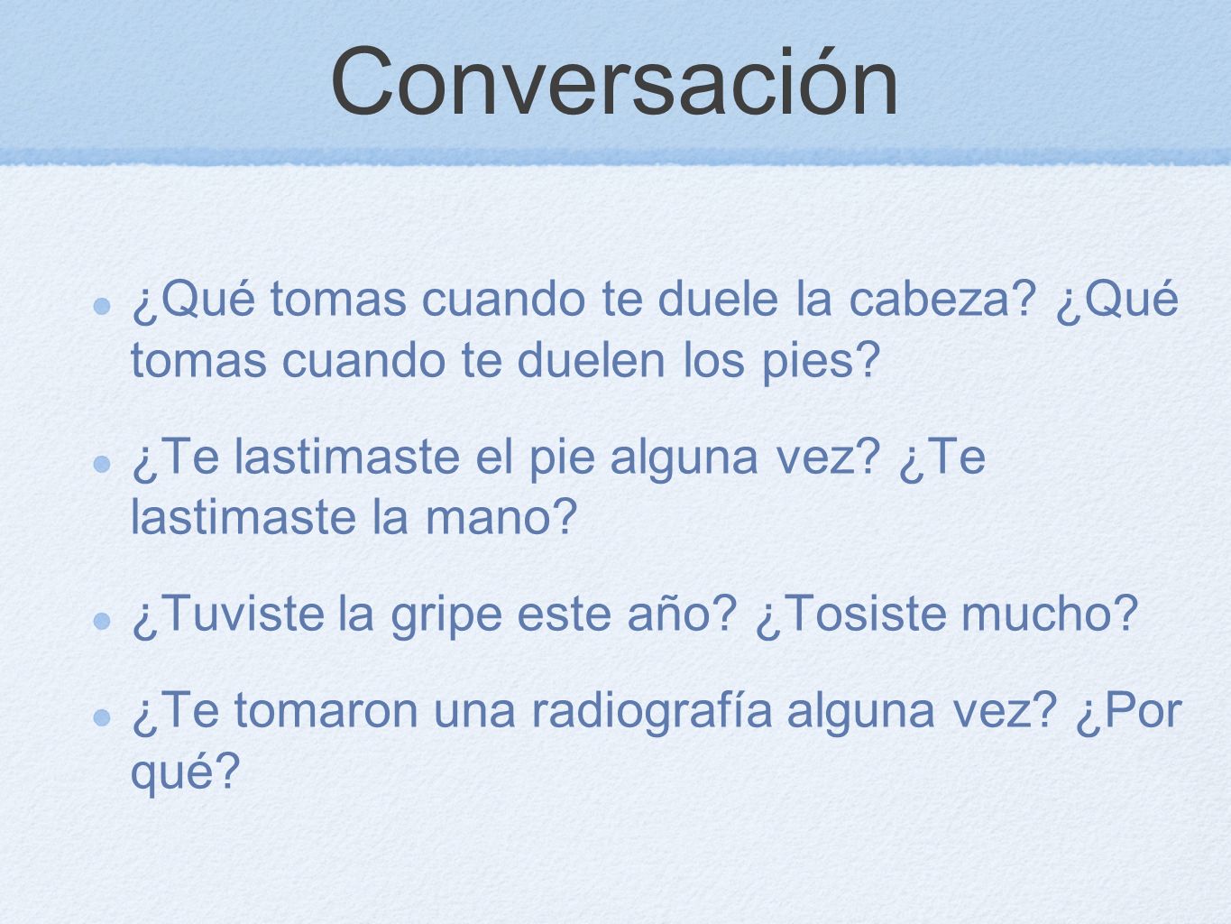 Conversación ¿Qué tomas cuando te duele la cabeza ¿Qué tomas cuando te duelen los pies ¿Te lastimaste el pie alguna vez ¿Te lastimaste la mano