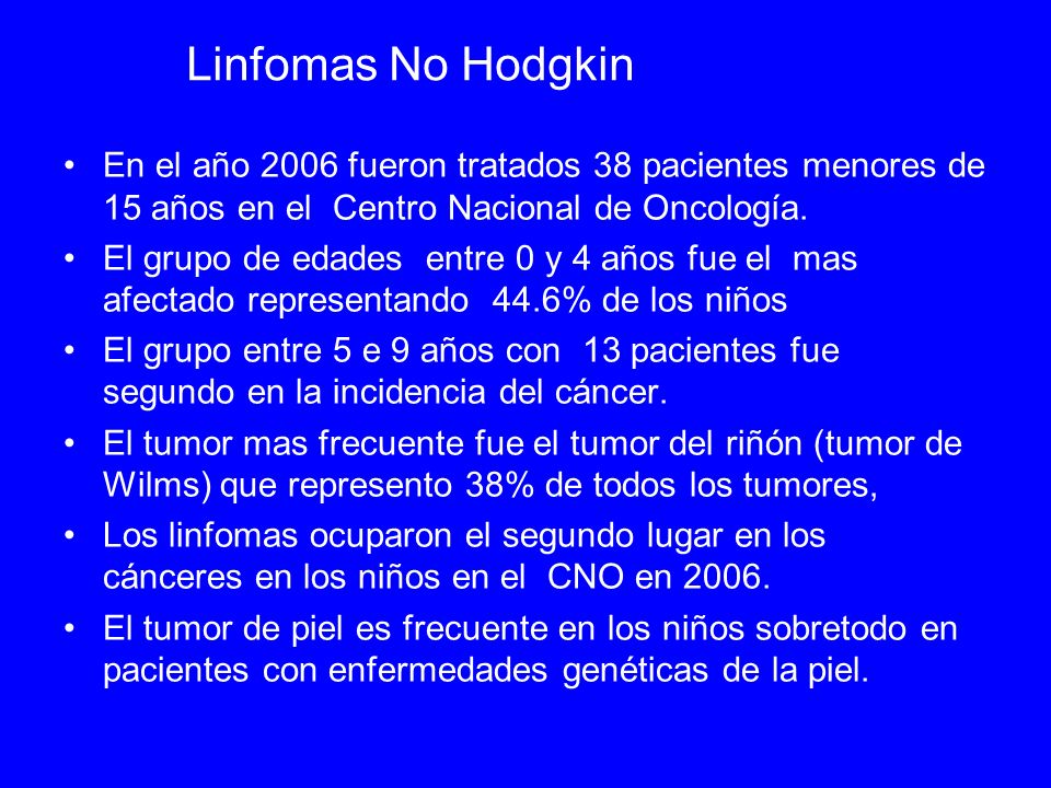 Linfomas No Hodgkin En el año 2006 fueron tratados 38 pacientes menores de 15 años en el Centro Nacional de Oncología.