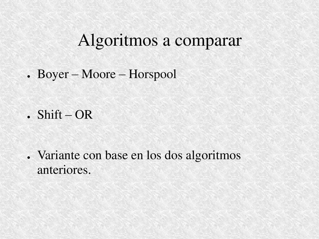 Algoritmos a comparar Boyer – Moore – Horspool Shift – OR
