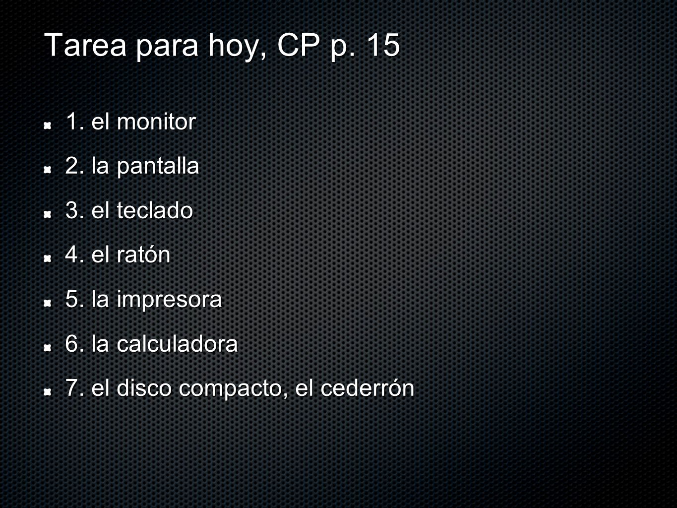 Tarea para hoy, CP p el monitor 2. la pantalla 3. el teclado