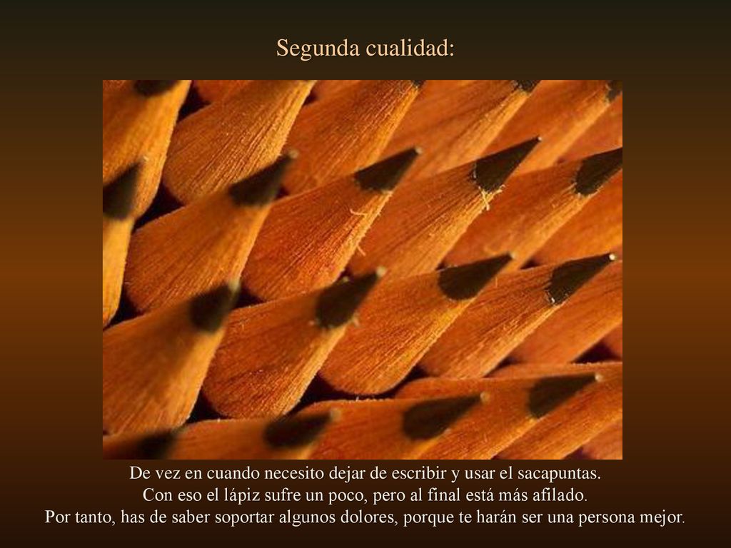 Segunda cualidad: De vez en cuando necesito dejar de escribir y usar el sacapuntas. Con eso el lápiz sufre un poco, pero al final está más afilado.