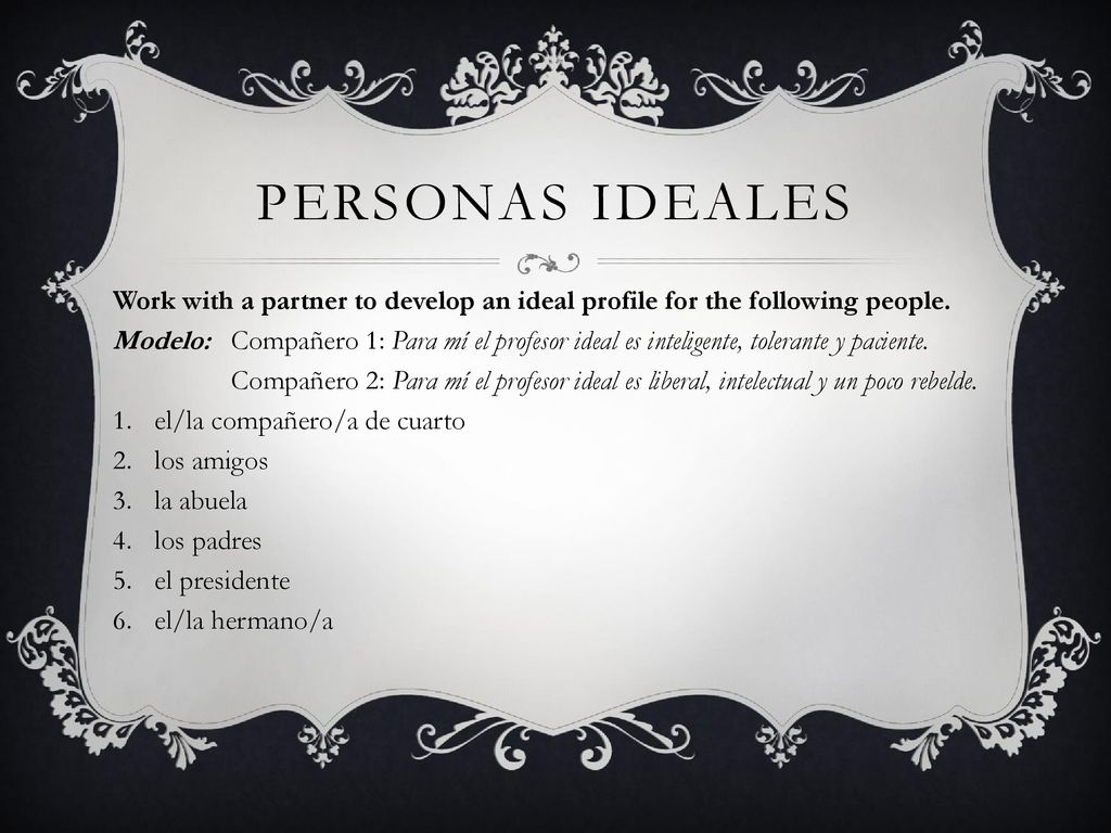 Personas ideales Work with a partner to develop an ideal profile for the following people.