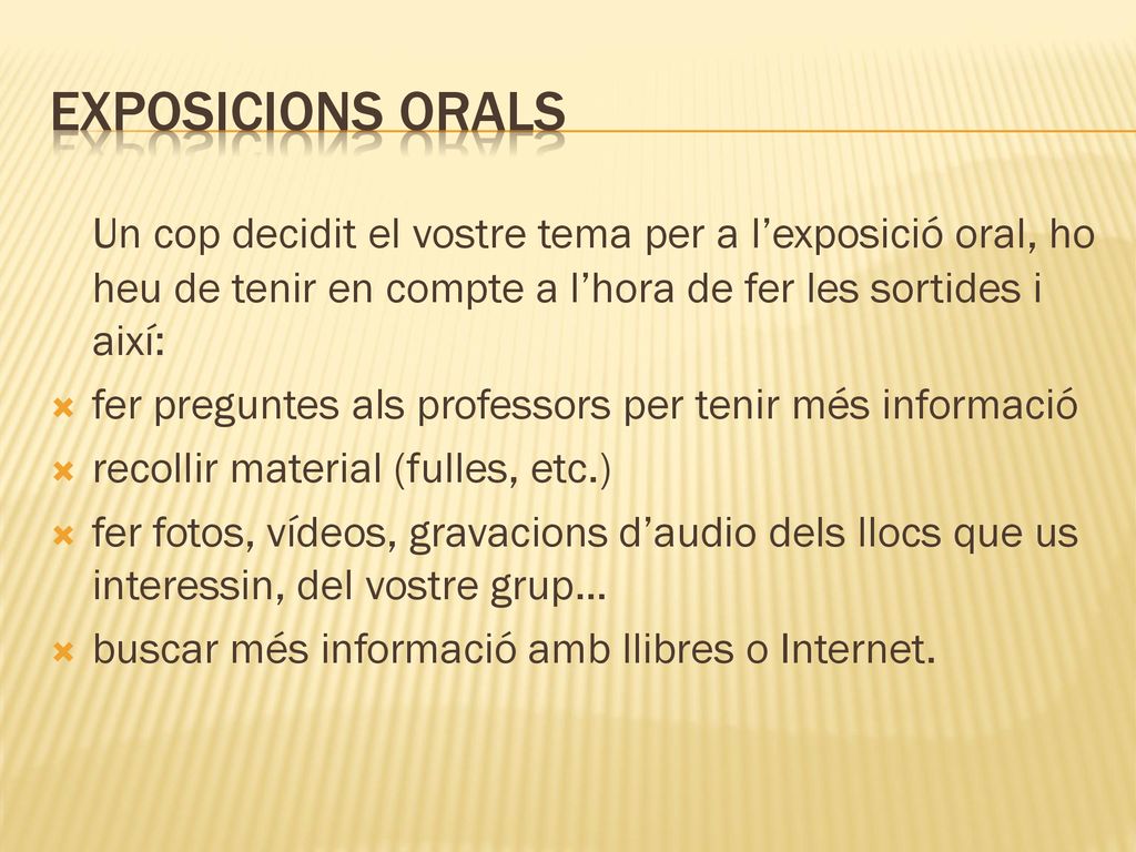 Exposicions orals Un cop decidit el vostre tema per a l’exposició oral, ho heu de tenir en compte a l’hora de fer les sortides i així: