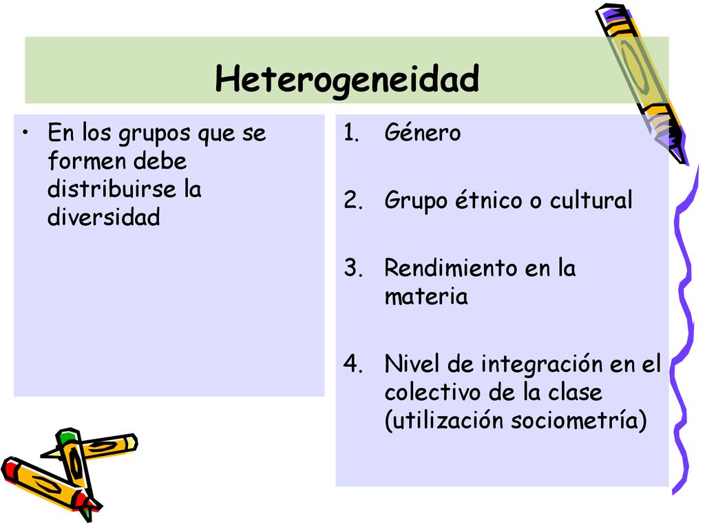 Heterogeneidad En los grupos que se formen debe distribuirse la diversidad. Género. Grupo étnico o cultural.