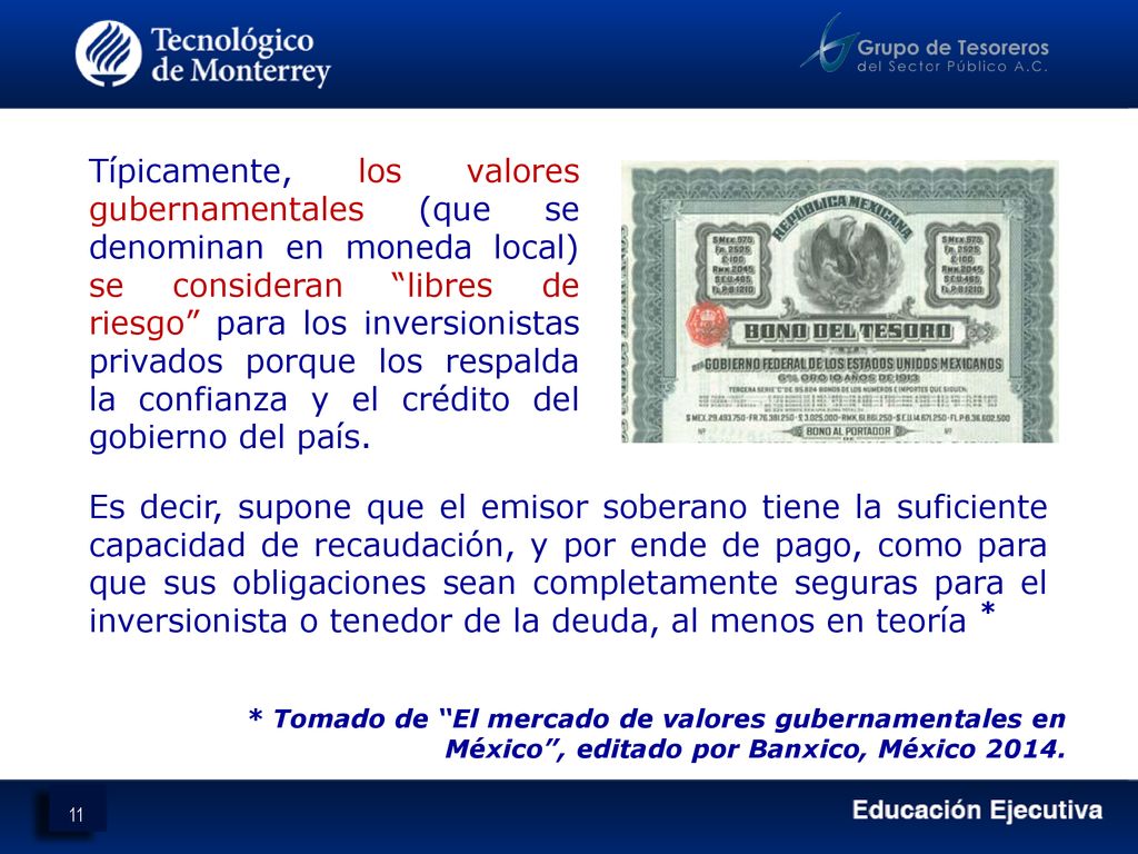 Típicamente, los valores gubernamentales (que se denominan en moneda local) se consideran libres de riesgo para los inversionistas privados porque los respalda la confianza y el crédito del gobierno del país.