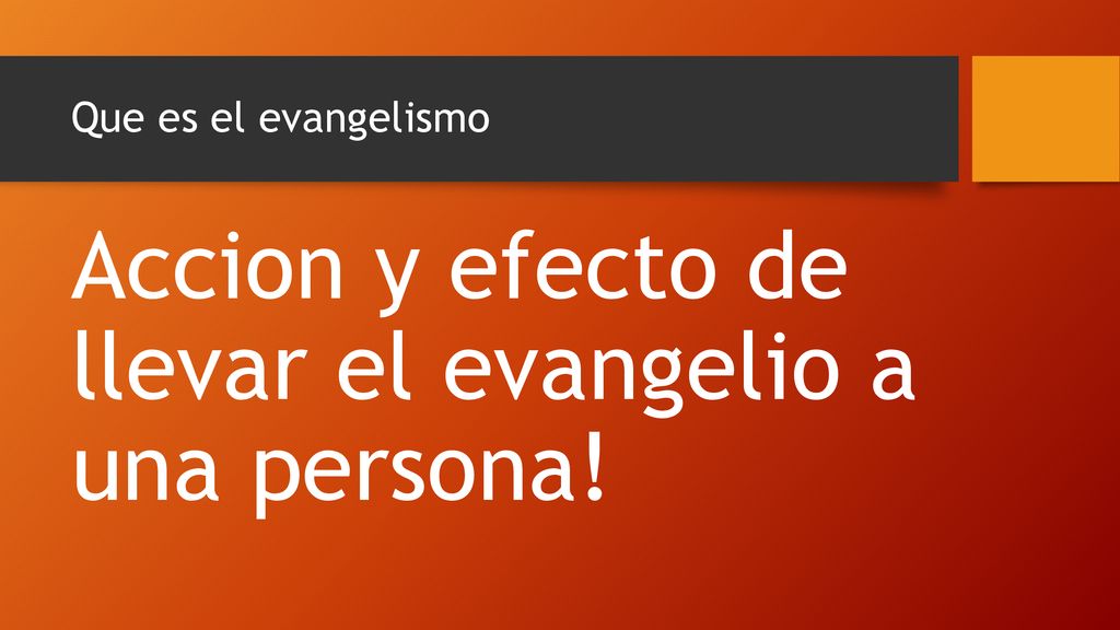 Accion y efecto de llevar el evangelio a una persona!