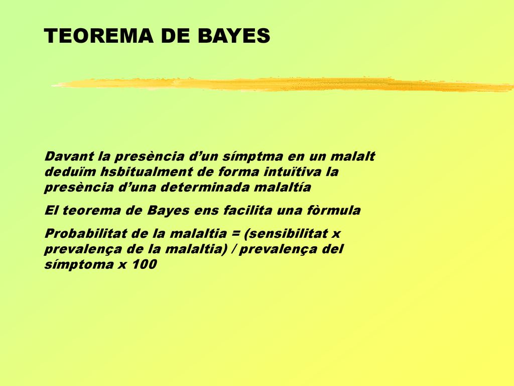 TEOREMA DE BAYES Davant la presència d’un símptma en un malalt deduïm hsbitualment de forma intuïtiva la presència d’una determinada malaltía.