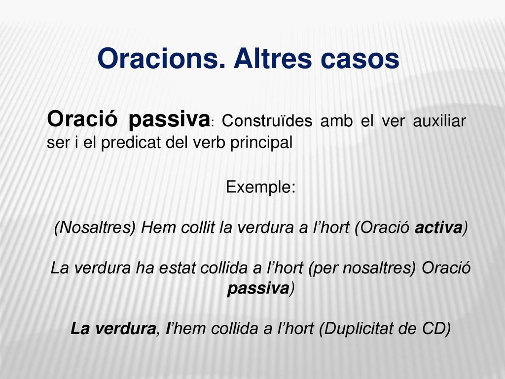 Oracions. Altres casos Oració passiva: Construïdes amb el ver auxiliar ser i el predicat del verb principal.