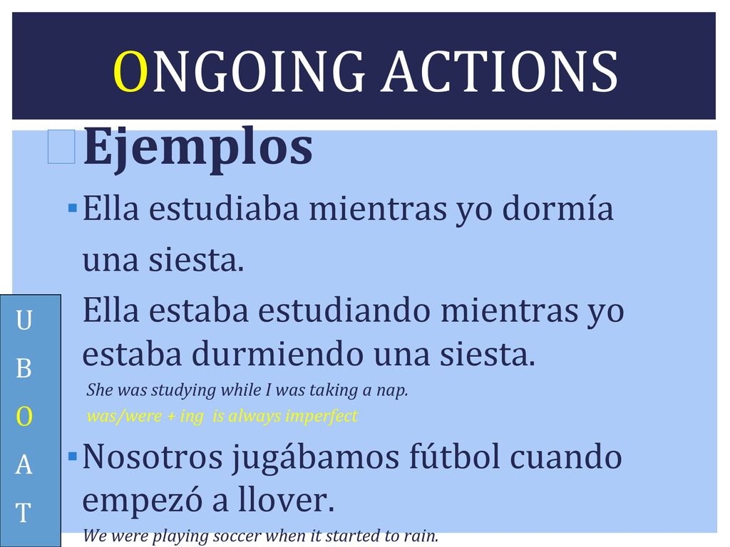 ONGOING ACTIONS Ejemplos Ella estudiaba mientras yo dormía una siesta.