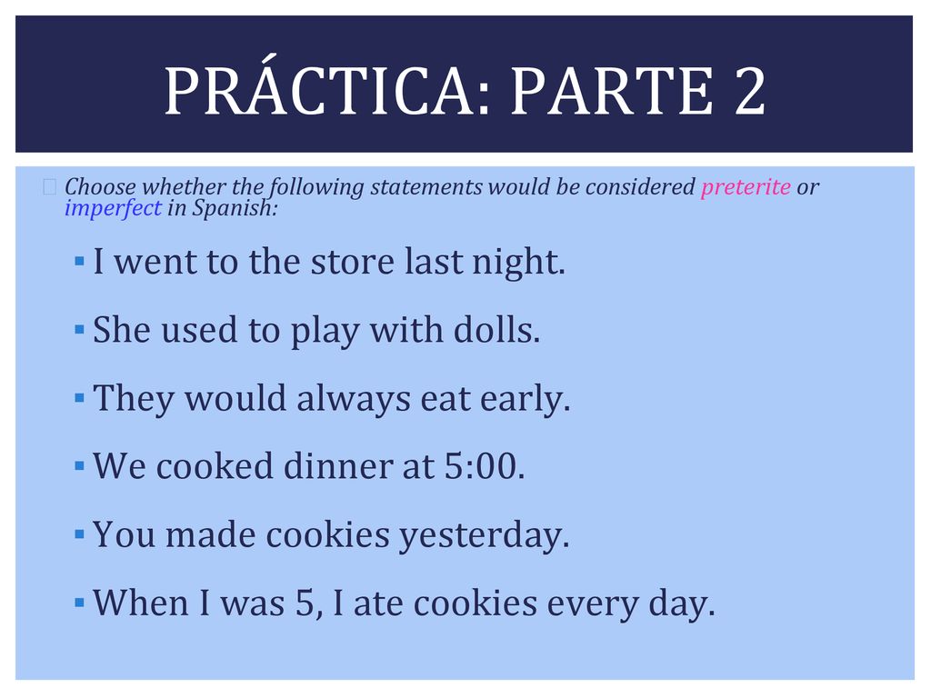PRÁCTICA: PARTE 2 I went to the store last night.
