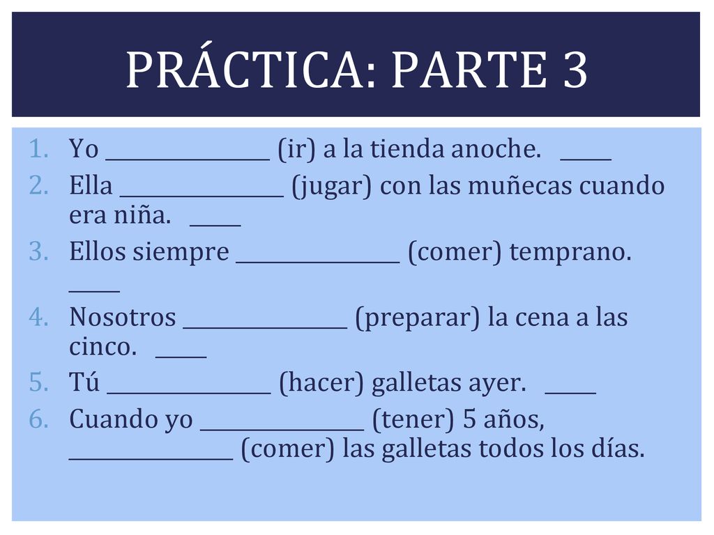PRÁCTICA: PARTE 3 Yo ________________ (ir) a la tienda anoche. _____