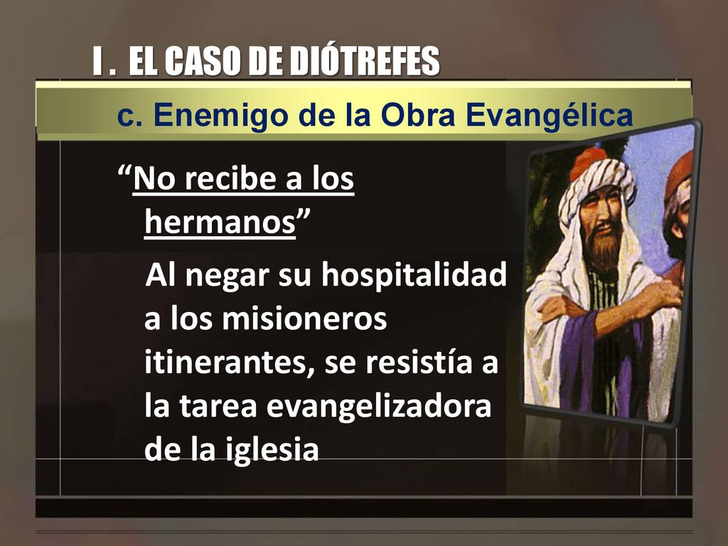 I . EL CASO DE DIÓTREFES c. Enemigo de la Obra Evangélica.