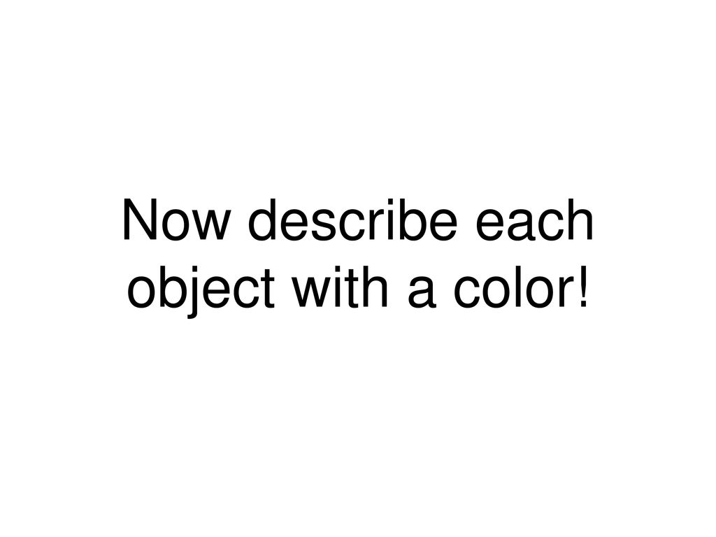 Now describe each object with a color!
