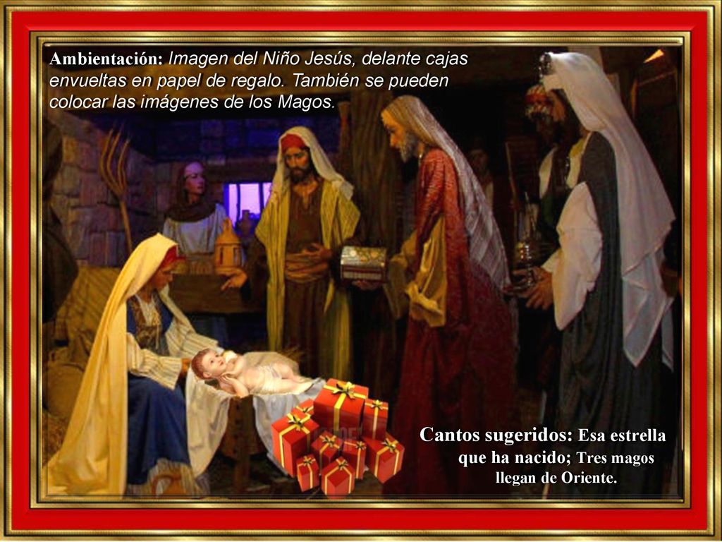 Ambientación: Imagen del Niño Jesús, delante cajas envueltas en papel de regalo. También se pueden colocar las imágenes de los Magos.