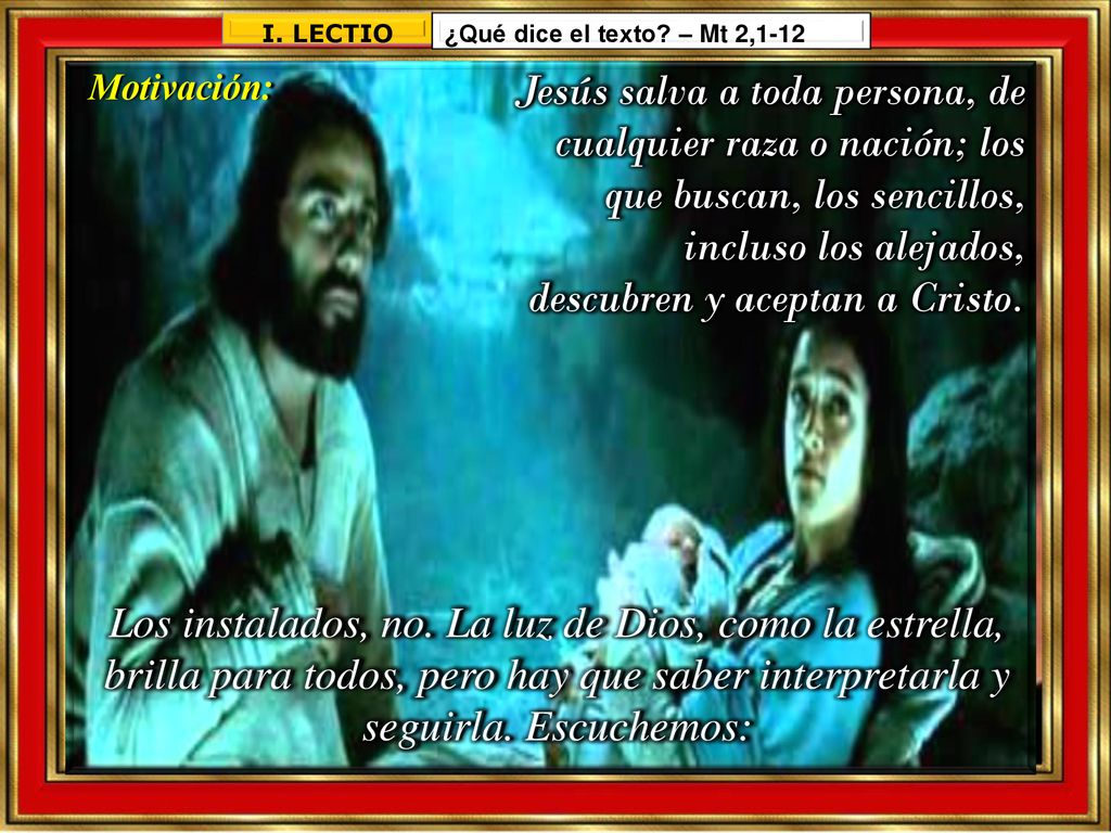 I. LECTIO ¿Qué dice el texto – Mt 2,1-12. Motivación: