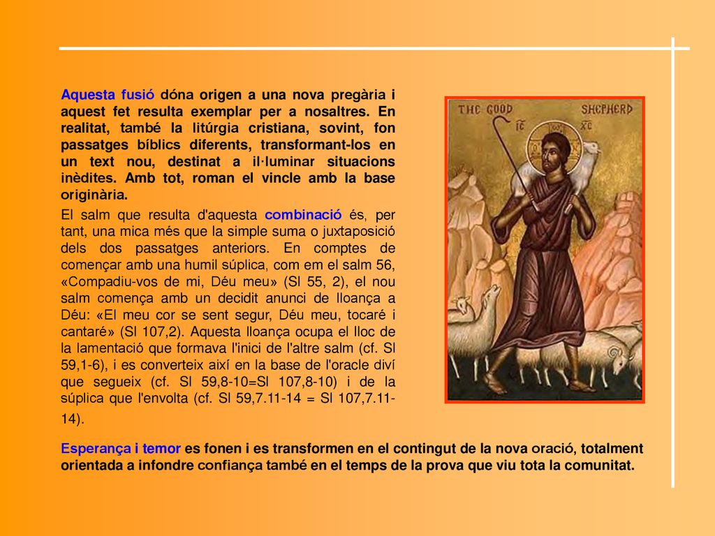 Aquesta fusió dóna origen a una nova pregària i aquest fet resulta exemplar per a nosaltres. En realitat, també la litúrgia cristiana, sovint, fon passatges bíblics diferents, transformant-los en un text nou, destinat a il·luminar situacions inèdites. Amb tot, roman el vincle amb la base originària.