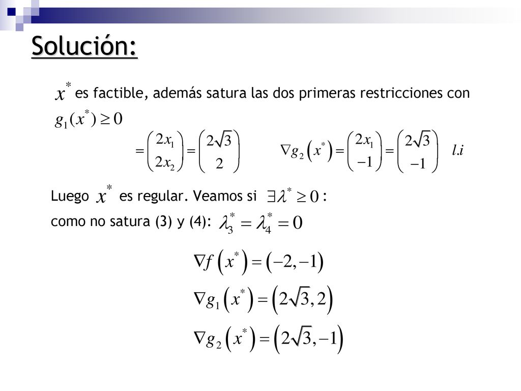 Solución: es factible, además satura las dos primeras restricciones con. Luego es regular. Veamos si :