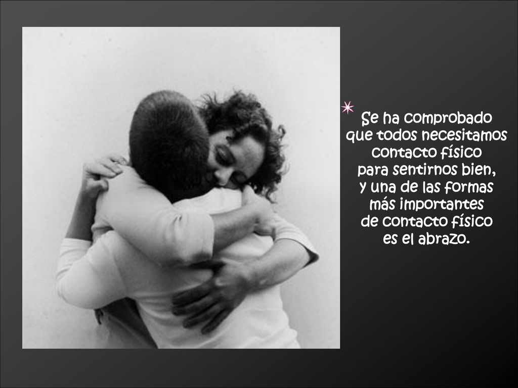 Se ha comprobado que todos necesitamos. contacto físico. para sentirnos bien, y una de las formas.