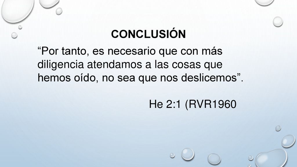 Conclusión Por tanto, es necesario que con más diligencia atendamos a las cosas que. hemos oído, no sea que nos deslicemos .