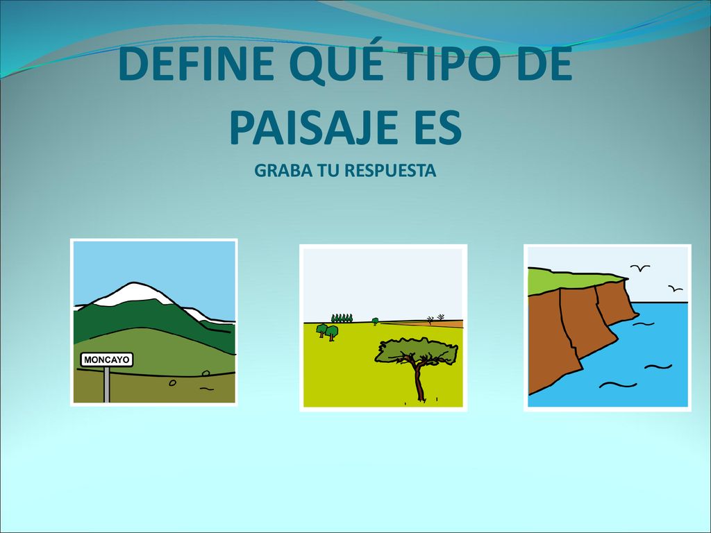 DEFINE QUÉ TIPO DE PAISAJE ES GRABA TU RESPUESTA