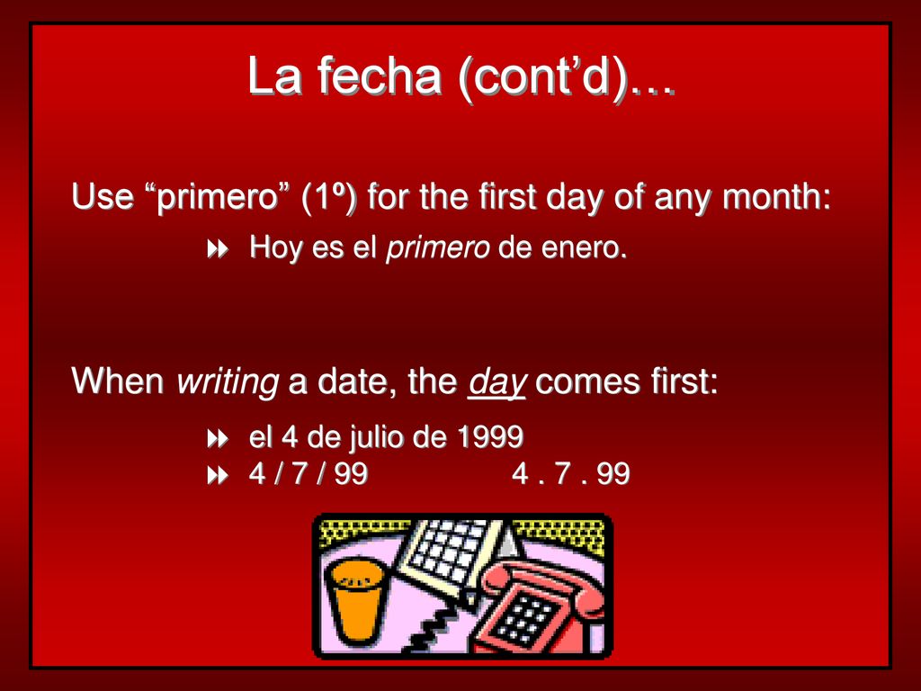 La fecha (cont’d)… Use primero (1º) for the first day of any month: