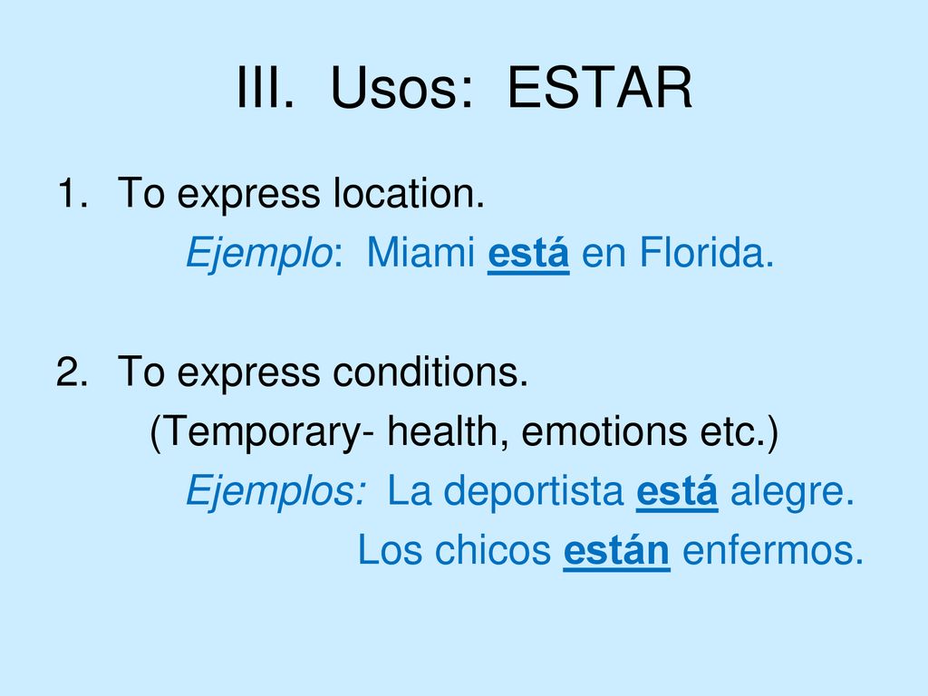 III. Usos: ESTAR To express location. Ejemplo: Miami está en Florida.
