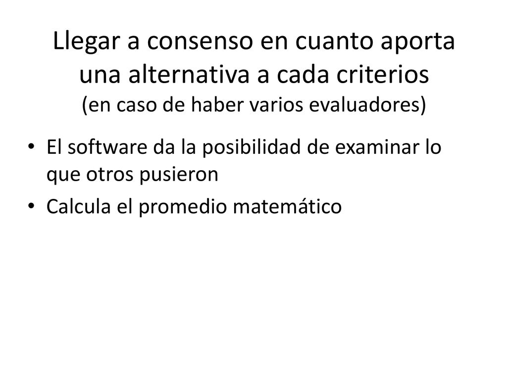 Llegar a consenso en cuanto aporta una alternativa a cada criterios (en caso de haber varios evaluadores)