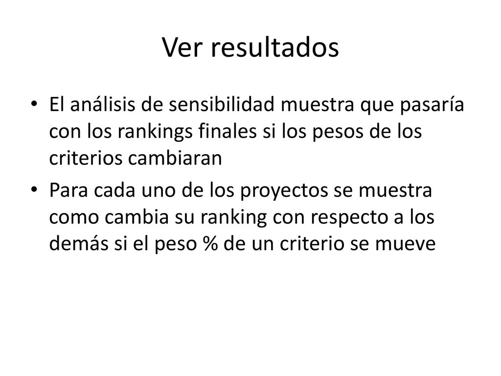 Ver resultados El análisis de sensibilidad muestra que pasaría con los rankings finales si los pesos de los criterios cambiaran.