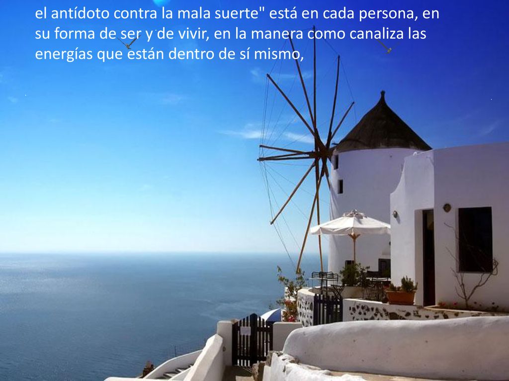 el antídoto contra la mala suerte está en cada persona, en su forma de ser y de vivir, en la manera como canaliza las energías que están dentro de sí mismo,