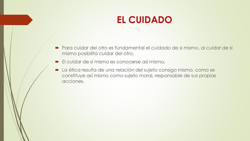 EL CUIDADO Para cuidar del otro es fundamental el cuidado de si mismo, al cuidar de si mismo posibilita cuidar del otro.