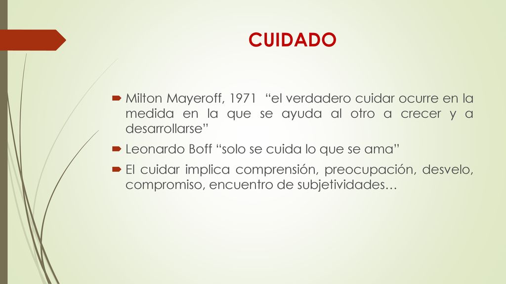 CUIDADO Milton Mayeroff, 1971 el verdadero cuidar ocurre en la medida en la que se ayuda al otro a crecer y a desarrollarse