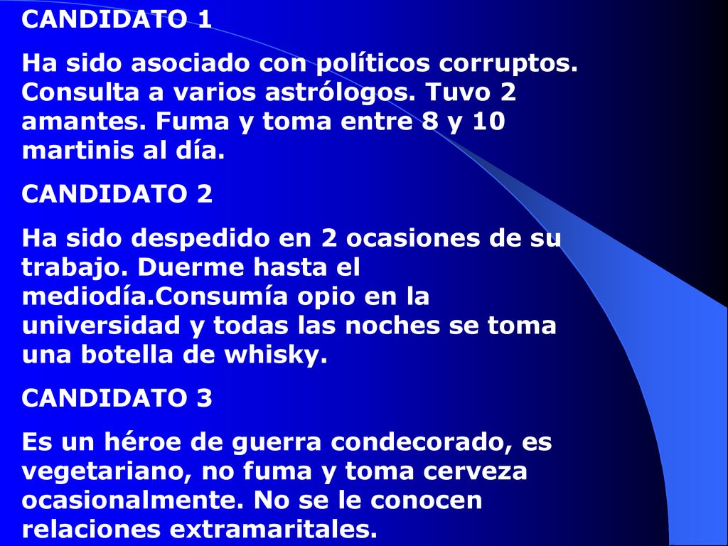 CANDIDATO 1 Ha sido asociado con políticos corruptos. Consulta a varios astrólogos. Tuvo 2 amantes. Fuma y toma entre 8 y 10 martinis al día.