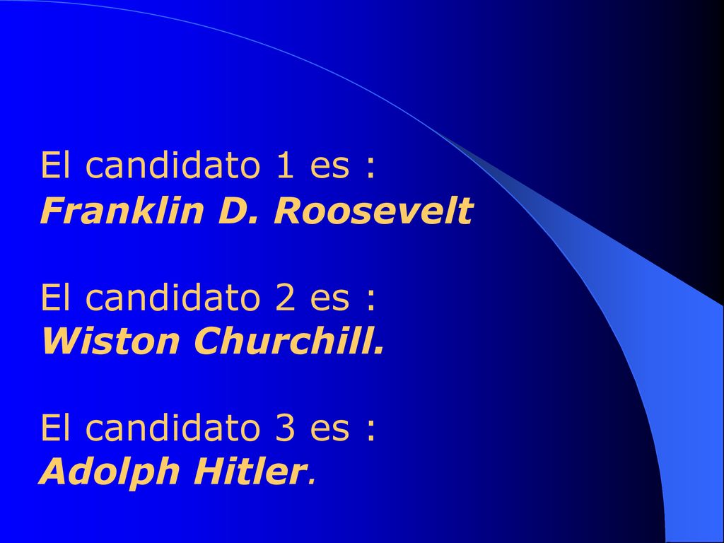 El candidato 1 es : Franklin D. Roosevelt. El candidato 2 es : Wiston Churchill. El candidato 3 es :
