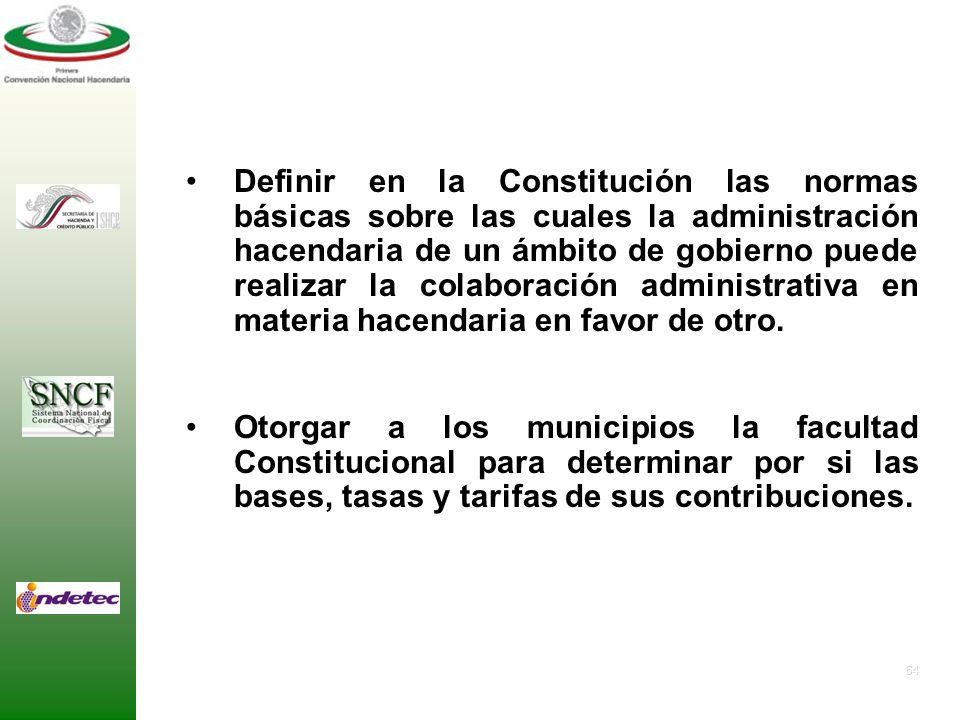 Definir en la Constitución las normas básicas sobre las cuales la administración hacendaria de un ámbito de gobierno puede realizar la colaboración administrativa en materia hacendaria en favor de otro.